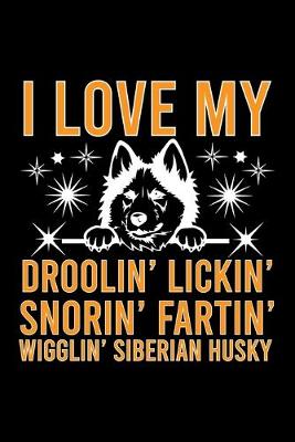 Book cover for I Love my Droolin' Lickin' Snorin' Fartin' Wigglin' Siberian Husky