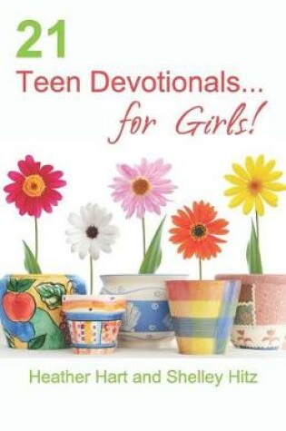 Cover of 21 Teen Devotionals... for Girls!