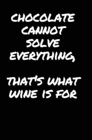 Cover of Chocolate Cannot Solve Everything, That's What Wine Is For