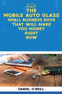 Book cover for The Mobile Auto Glass Small Business Book That Will Make You Money Right Now