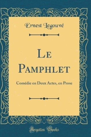 Cover of Le Pamphlet: Comédie en Deux Actes, en Prose (Classic Reprint)