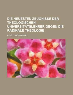 Book cover for Die Neuesten Zeugnisse Der Theologischen Universitatslehrer Gegen Die Radikale Theologie