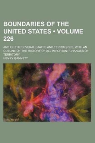 Cover of Boundaries of the United States (Volume 226); And of the Several States and Territories, with an Outline of the History of All Important Changes of Territory