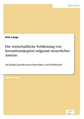 Book cover for Die wirtschaftliche Fehlleitung von Investitionskapital aufgrund steuerlicher Anreize