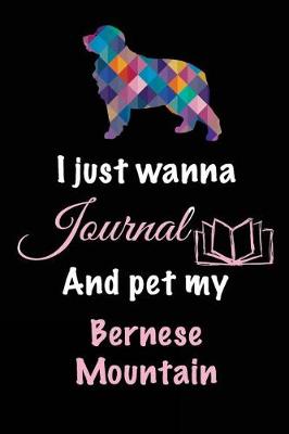 Book cover for I Just Wanna Journal And Pet My Bernese Mountain
