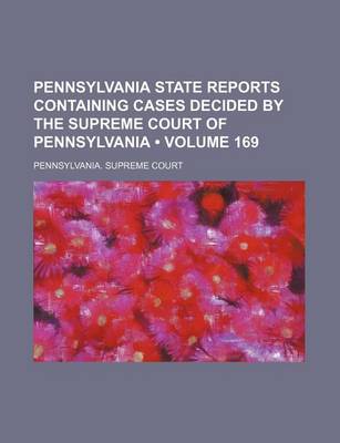 Book cover for Pennsylvania State Reports Containing Cases Decided by the Supreme Court of Pennsylvania (Volume 169)