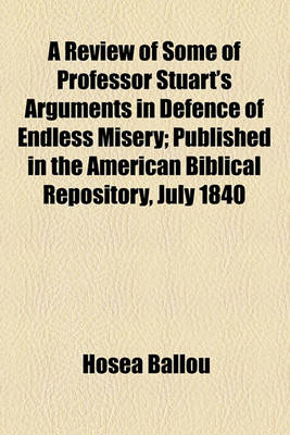 Book cover for A Review of Some of Professor Stuart's Arguments in Defence of Endless Misery; Published in the American Biblical Repository, July 1840