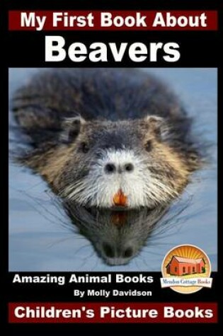 Cover of My First Book About Beavers - Amazing Animal Books - Children's Picture Books