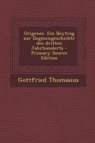 Cover of Origenes. Ein Beytrag Zur Dogmengeschichte Des Dritten Jahrhunderts - Primary Source Edition