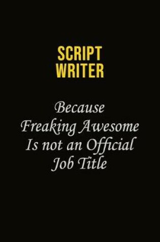 Cover of script writer Because Freaking Awesome Is Not An Official Job Title