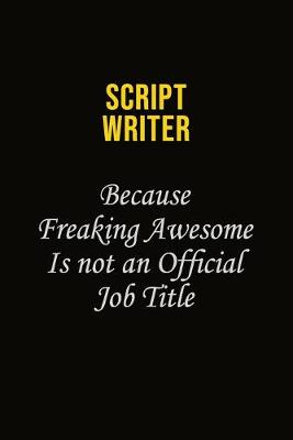 Book cover for script writer Because Freaking Awesome Is Not An Official Job Title