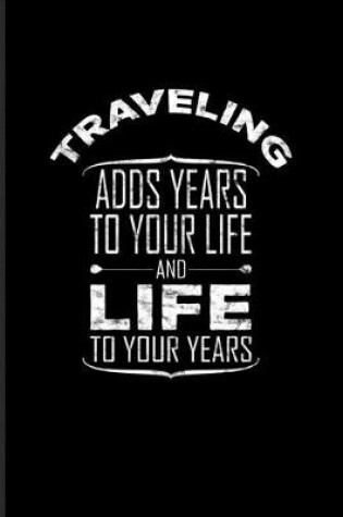 Cover of Traveling Adds Years To Your Life And Life To Your Years