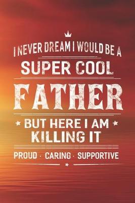 Book cover for I Never Dream I Would Be A Super Cool Father But Here I Am Killing It