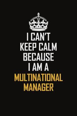 Book cover for I Can't Keep Calm Because I Am A Multinational Manager