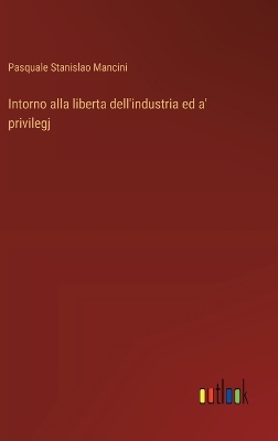 Book cover for Intorno alla liberta dell'industria ed a' privilegj