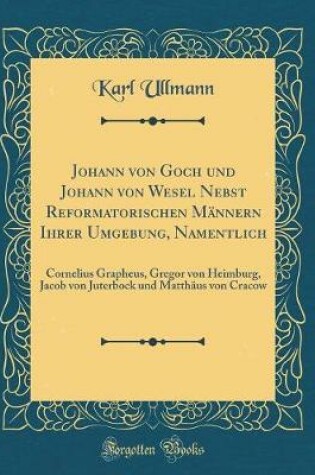 Cover of Johann Von Goch Und Johann Von Wesel Nebst Reformatorischen Mannern Ihrer Umgebung, Namentlich