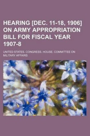 Cover of Hearing [Dec. 11-18, 1906] on Army Appropriation Bill for Fiscal Year 1907-8