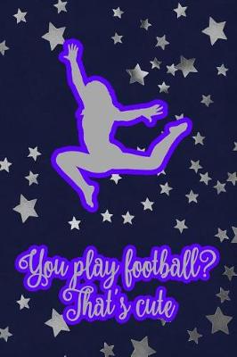 Book cover for You Play Football? That's Cute