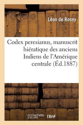 Book cover for Codex Peresianus, Manuscrit Hieratique Des Anciens Indiens de l'Amerique Centrale.