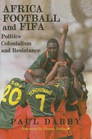 Cover of Africa, Football and Fifa: Politics, Colonialism and Resistance