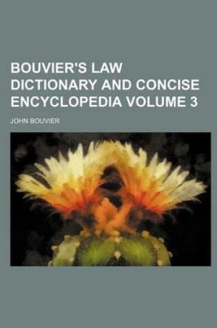 Cover of Bouvier's Law Dictionary and Concise Encyclopedia Volume 3