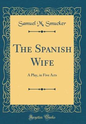 Book cover for The Spanish Wife: A Play, in Five Acts (Classic Reprint)