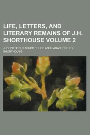 Cover of Life, Letters, and Literary Remains of J.H. Shorthouse (Volume 1)