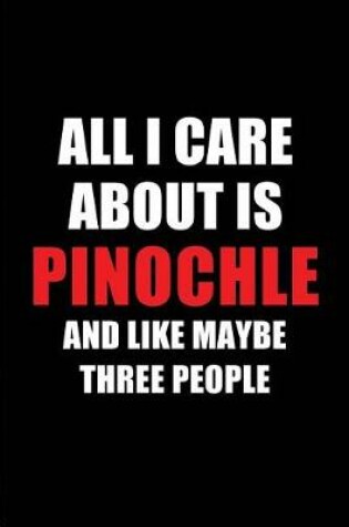 Cover of All I Care about Is Pinochle and Like Maybe Three People