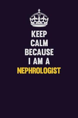 Book cover for Keep Calm Because I Am A Nephrologist