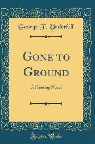 Cover of Gone to Ground: A Hunting Novel (Classic Reprint)