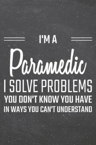 Cover of I'm a Paramedic I Solve Problems You Don't Know You Have