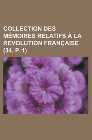 Cover of Collection Des M Moires Relatifs La Revolution Fran Aise (34, P. 1)