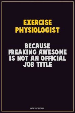 Cover of Exercise Physiologist, Because Freaking Awesome Is Not An Official Job Title