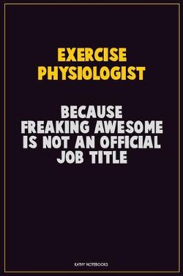 Book cover for Exercise Physiologist, Because Freaking Awesome Is Not An Official Job Title