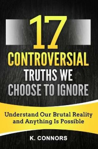 Cover of 17 Controversial Truths We Choose to Ignore