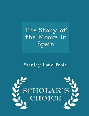 Book cover for The Story of the Moors in Spain - Scholar's Choice Edition