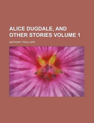 Book cover for Alice Dugdale, and Other Stories Volume 1