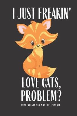 Book cover for I Just Freakin Love Cats Problem 2020 Weekly And Monthly Planner