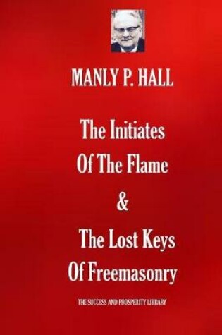 Cover of The Initiates Of The Flame & The Lost Keys Of Freemasonry