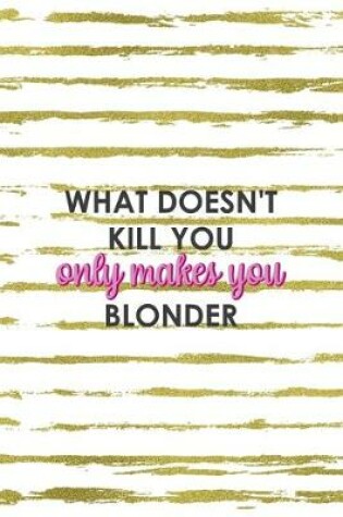 Cover of What Doesn't Kill You Only Makes You Blonder