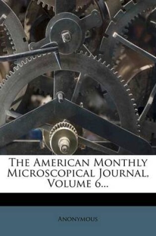 Cover of The American Monthly Microscopical Journal, Volume 6...