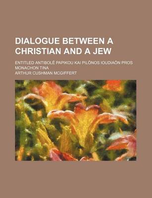 Book cover for Dialogue Between a Christian and a Jew; Entitled Antibol Papikou Kai Pil Nos Ioudia N Pros Monachon Tina