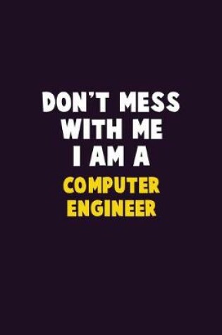 Cover of Don't Mess With Me, I Am A Computer engineer