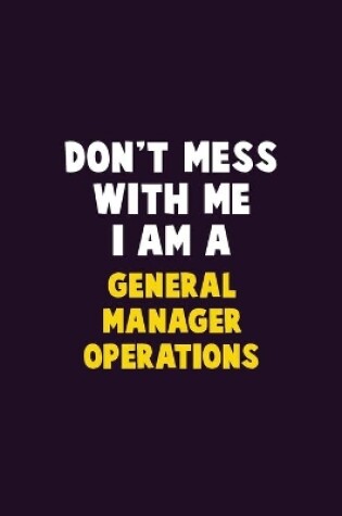 Cover of Don't Mess With Me, I Am A General Manager Operations