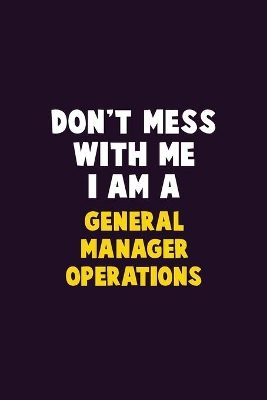 Book cover for Don't Mess With Me, I Am A General Manager Operations