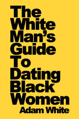 Book cover for The White Man's Guide To Dating Black Women