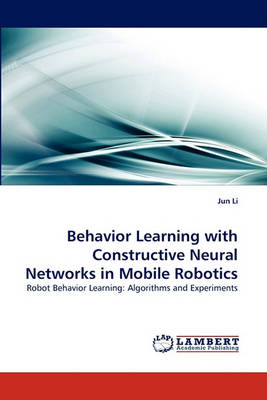 Book cover for Behavior Learning with Constructive Neural Networks in Mobile Robotics