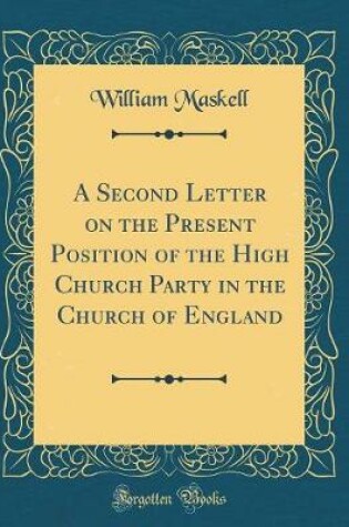 Cover of A Second Letter on the Present Position of the High Church Party in the Church of England (Classic Reprint)