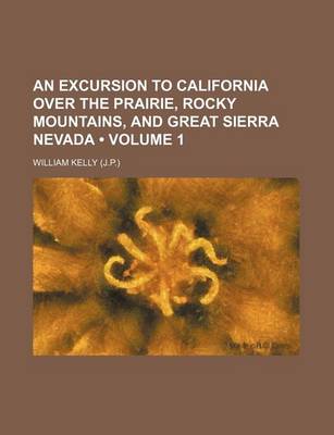 Book cover for An Excursion to California Over the Prairie, Rocky Mountains, and Great Sierra Nevada (Volume 1)