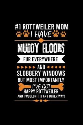 Book cover for #1 Rottweiler Mom I Have Muddy Floors Fur Everywhere and Slobbery Windows But Most Importantly I've Got Happy Rottweiler and I Wouldn't It Any Other Way!